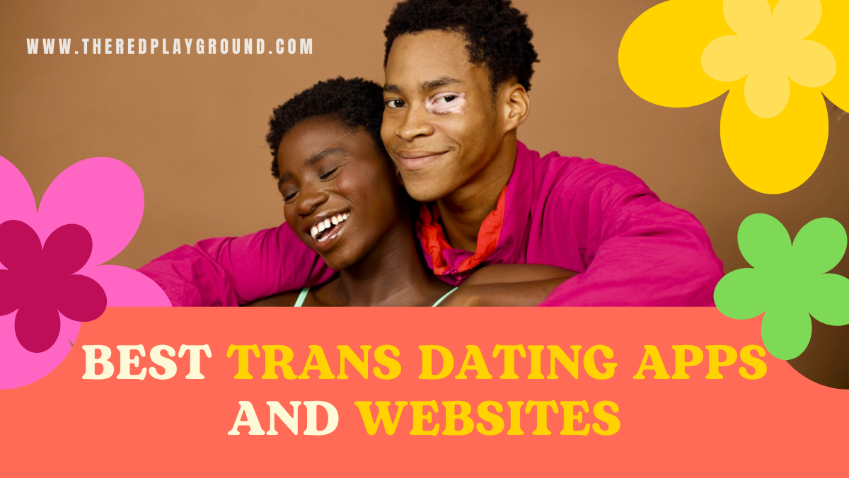 The 7 Best Trans Dating Apps and Websites in 2024 - The Red Playground