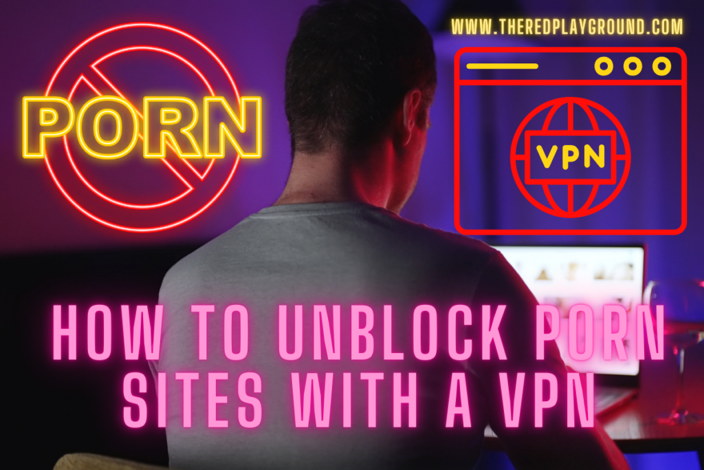 Complete Porn - How to Unblock Porn Sites with a VPN: A Complete Guide - The Red Playground